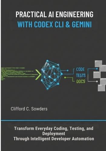 Practical AI Engineering with Codex CLI & Gemini: Transform Everyday Coding, Testing, and Deployment Through Intelligent Developer Automation