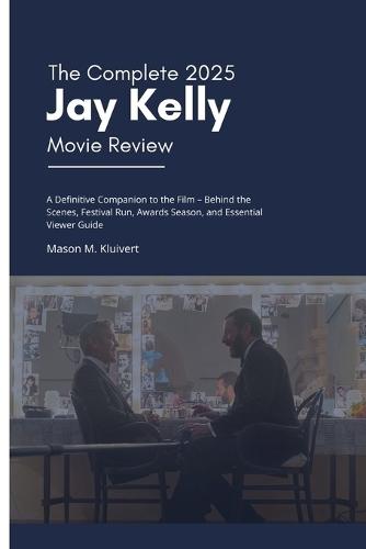 The Complete 2025 Jay Kelly Movie Review: A Definitive Companion to the Film - Behind the Scenes, Festival Run, Awards Season, and Essential Viewer Guide