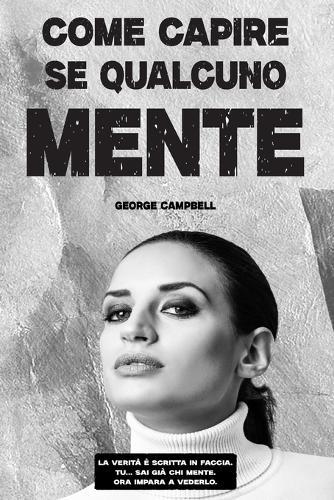 Come Capire Se Qualcuno Mente: Il Metodo Pratico per Analizzare le Persone, Decodificare i Gesti e Riconoscere la Verità all'Istante