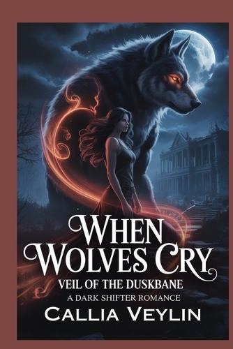 When Wolves Cry: Veil of the Duskbane: A Dark Shifter Romance