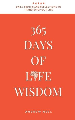 365 Days of Life Wisdom: Daily Truths and Reflections to Transform Your Thinking, Build Emotional Strength, and Create a Life Guided by Clarity