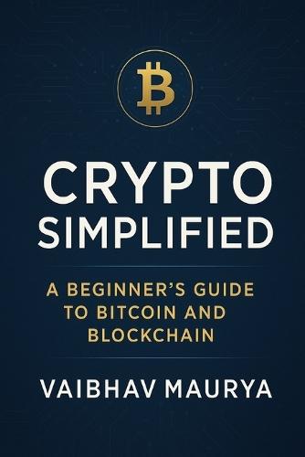 Crypto Simplified: A Beginner's Guide to Bitcoin and Blockchain