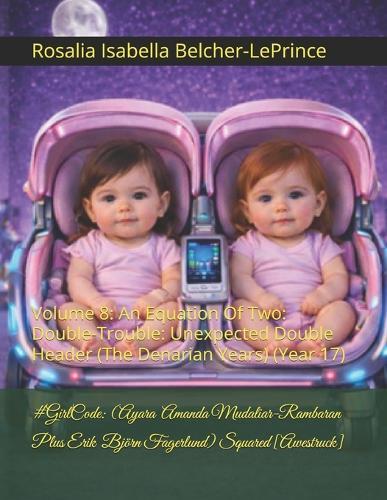 #GirlCode: (Ayara Mudaliar-Rambaran Plus Erik Fagerlund) Squared [Awestruck]: Volume 8: An Equation Of Two: Double-Trouble: Unexpected Double Header (The Denarian Years) (Year 17)