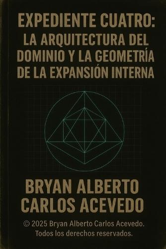 Expediente Cuatro: La Arquitectura del Dominio y la Geometría de la Expansión Interna (Proyecto Cero n° 4)