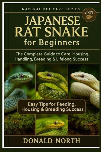 Japanese Rat Snake for Beginners: The Complete Guide to Care, Housing, Handling, Breeding & Lifelong Success.