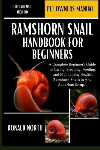Ramshorn Snail Handbook for Beginners: A Complete Beginner's Guide to Caring, Breeding, Feeding, and Maintaining Healthy Ramshorn Snails in Any Aquarium Setup.