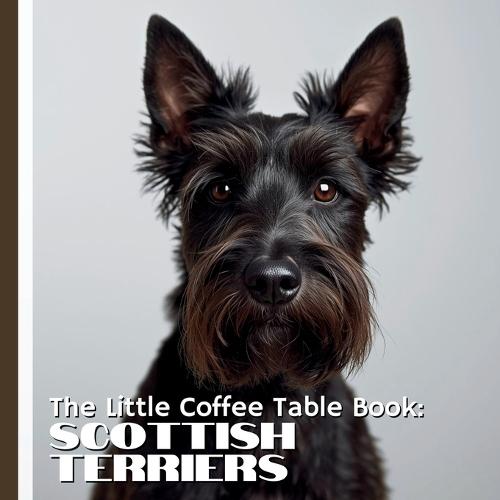 The Little Coffee Table Book: Scottish Terriers: 75 fascinating facts that showcase everything that makes the Scottie so iconic-from their rich Scottish heritage and legendary courage to their independent nature and loyal hearts.