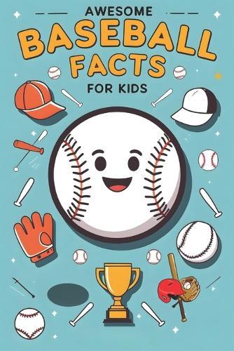 Awesome Baseball Facts For Kids: Dive Into Baseball Legends, Strategic Mastery, and Powerful Stories of Persistence and Mental Toughness