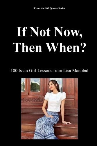If Not Now, Then When?: 100 Issan Girl Lessons from Lisa Manobal
