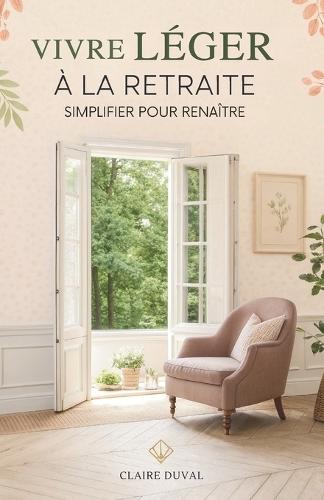 Vivre Léger À La Retraite: Simplifier Pour Renaître