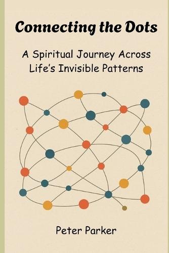 Connecting the Dots: A Spiritual Journey Across Life's Invisible Patterns