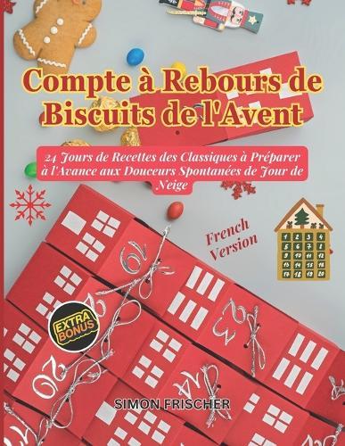 Compte à Rebours de Biscuits de l'Avent: 24 Jours de Recettes des Classiques à Préparer à l'Avance aux Douceurs Spontanées de Jour de Neige