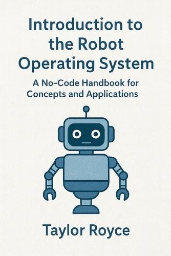 Introduction to the Robot Operating System: A No-Code Handbook for Concepts and Applications
