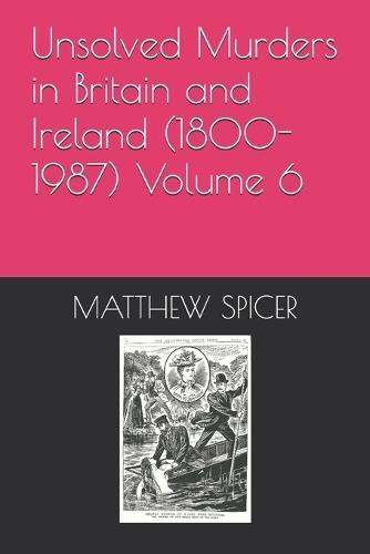 Unsolved Murders in Britain and Ireland (1800-1987) Volume 6