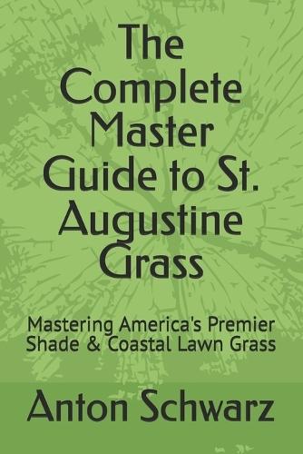 The Complete Master Guide to St. Augustine Grass: Mastering America's Premier Shade & Coastal Lawn Grass