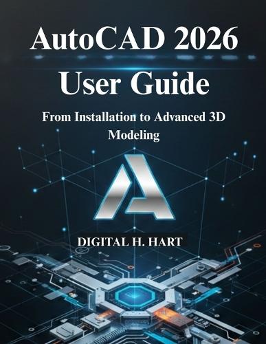 AutoCAD 2026 User Guide: From Installation to Advanced 3D Modeling