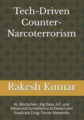 Tech-Driven Counter-Narcoterrorism: AI, Blockchain, Big Data, IoT, and Advanced Surveillance to Detect and Eradicate Drug-Terror Networks