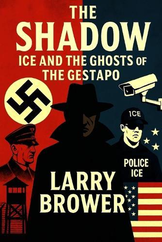 The Shadow: ICE and the Ghosts of the Gestapo