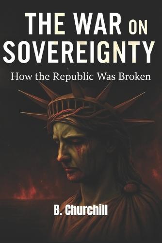 The War On Sovereignty: How a Republic Lost Its Shape