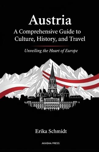 Austria: A Comprehensive Guide to Culture, History, and Travel: Unveiling the Heart of Europe