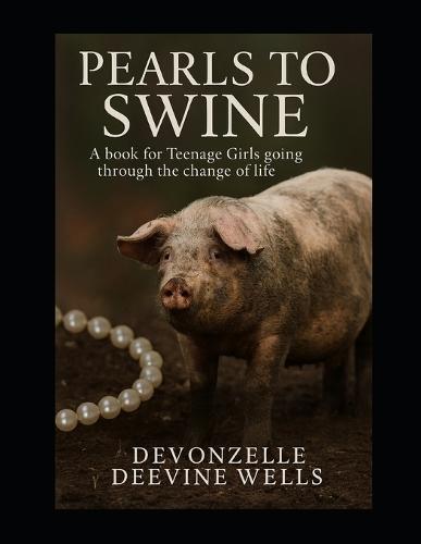 Pearls to Swine: A Book for Teenage Girls Going Through the Changes of Life
