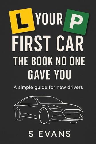 Your First Car: The book no one gave you A simple guide for new drivers
