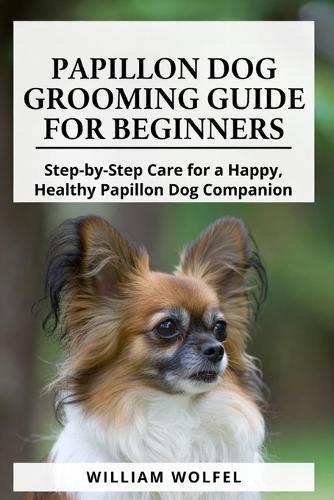 Papillon Dog Grooming Guide For Beginners: Step-by-Step Care for a Happy, Healthy Papillon Dog Companion