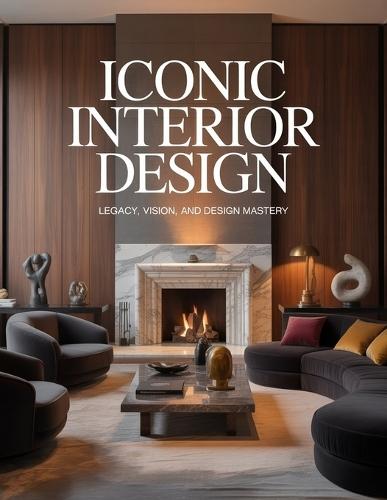 Iconic Interior Design: Legacy, Vision, and Design Mastery