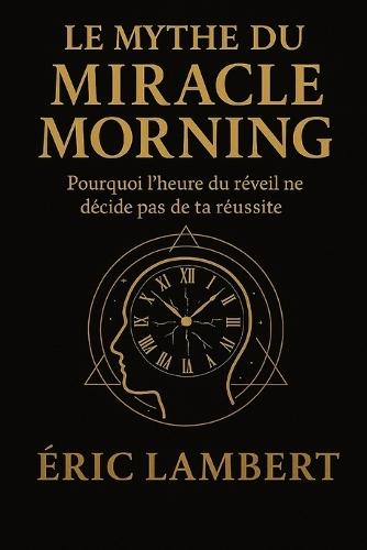 Le Mythe du Miracle Morning: Pourquoi l'heure du réveil ne décide pas de ta réussite