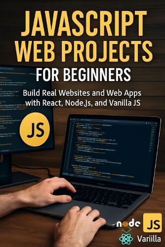 JavaScript Web Projects for Beginners: Build Real Websites and Web Apps with React, Node.js, and Vanilla JS