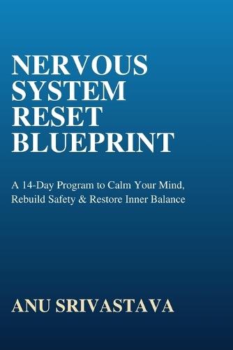 Nervous System Reset Blueprint: A 14-Day Program to Calm Your Mind, Rebuild Safety & Restore Inner Balance