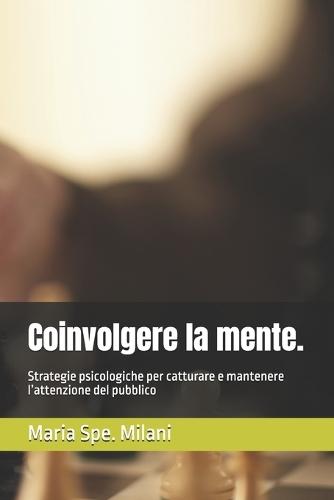 Coinvolgere la mente.: Strategie psicologiche per catturare e mantenere l'attenzione del pubblico