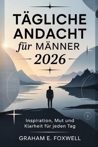 Tägliche Andacht für Männer 2026: Inspiration, Mut und Klarheit für jeden Tag