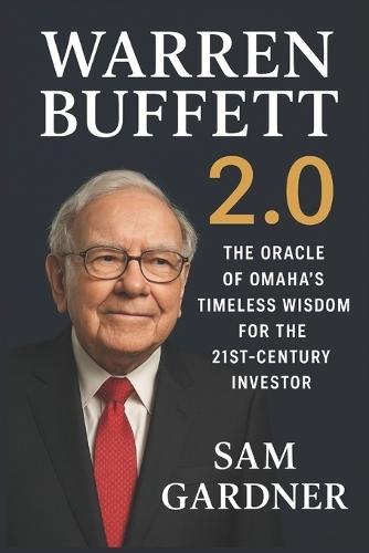 Warren Buffett 2.0: The Oracle of Omaha's Timeless Wisdom for the 21st-Century Investor