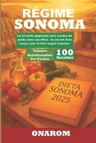 Régime Sonoma: La formule gagnante pour perdre du poids sans sacrifice: le secret d'un corps sain et d'un esprit heureux.