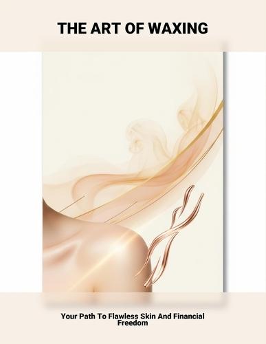 The Art Of Waxing: Your Path To Flawless Skin And Financial Freedom