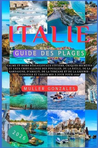Italie Guide des plages 2026: Calme et hors réseauJoyaux côtiers, criques secrètes et eaux cristallines des Pouilles, de la Sicile, de la Sardaigne, d'Amalfi, de la Toscane et de la Ligurie: conseils et tarifs mis à jour pour 2026