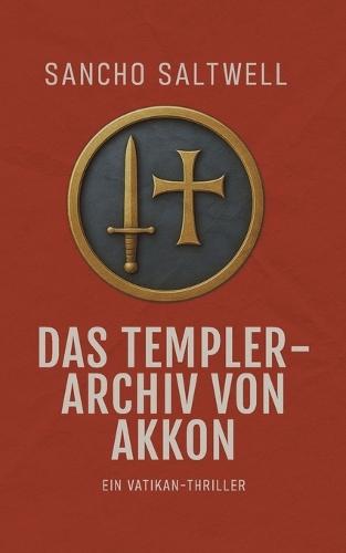 Das Templer-Archiv von Akkon: Ein Vatikan-Thriller