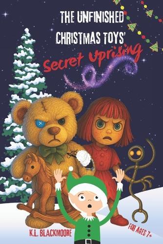 The Unfinished Christmas Toys' Secret Uprising: A mysterious, magical, captivating story, slightly chilling... and full of light for ages 7/12.