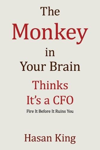 The Monkey in Your Brain Thinks It's a CFO: Fire It Before It Ruins You