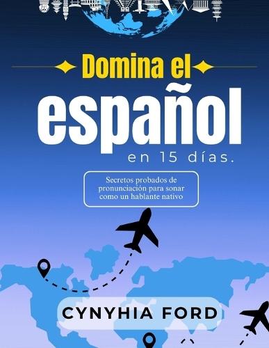 Domina El Español En 15 Días: Secretos probados de pronunciación para sonar como un hablante nativo
