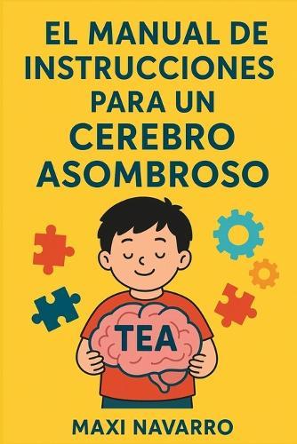 El Manual de Instrucciones Para Un Cerebro Asombroso