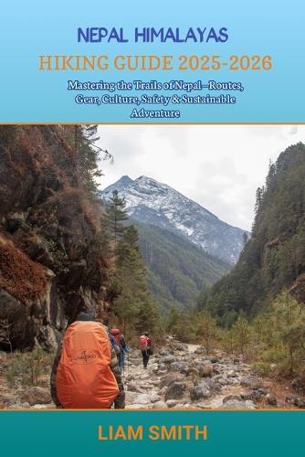 Nepal Himalayas Hiking Guide 2025-2026: Mastering the Trails of Nepal-Routes, Gear, Culture, Safety & Sustainable Adventure