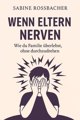Wen Eltern nerven: Wie du Familie überlebst ohne durchzudrehen