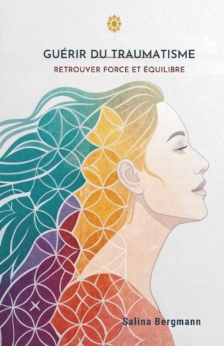 Guérir Du Traumatisme: Retrouver Force Et Équilibre