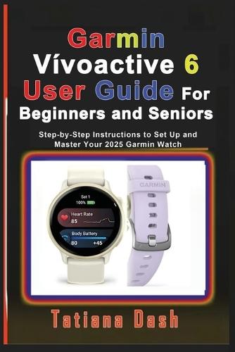 Garmin Vívoactive 6 User Guide For Beginners and Seniors: Step-by-Step Instructions to Set Up and Master Your 2025 Garmin Watch