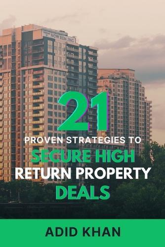 21 Proven Strategies to Secure High-Return Property Deals