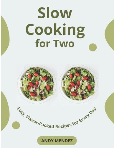 Slow Cooking for Two: Easy, Flavor-Packed Recipes for Every Day
