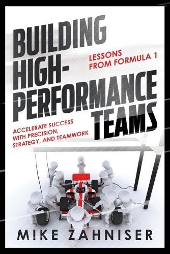 Building High-Performance Teams: Lessons from Formula 1 ACCELERATE SUCCESS WITH PRECISION, STRATEGY, AND TEAMWORK