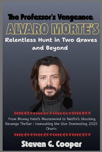 The Professor's Vengeance: Álvaro Morte's Relentless Hunt in Two Graves and Beyond: From Money Heist's Mastermind to Netflix's Shocking Revenge Thriller - Unmasking the Star Dominating 2025 Charts
